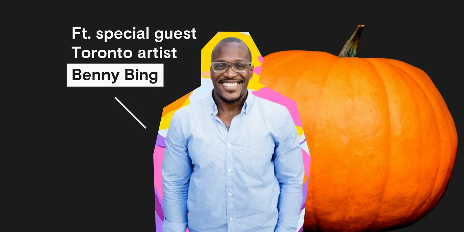 Featuring special guest Toronto artist Benny Bing